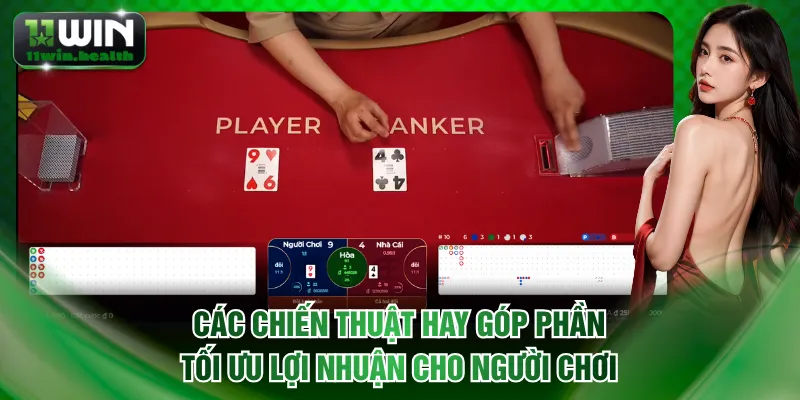 Baccarat 11WIN - Khám Phá Luật Tựa Game Live Casino Số 1 3 Các chiến thuật hay góp phần tối ưu lợi nhuận cho người chơi