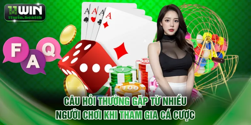 Câu Hỏi Thường Gặp 11WIN - Giải Đáp Thắc Mắc Từ Hội Viên 3 Câu hỏi thường gặp từ nhiều người chơi khi tham gia cá cược