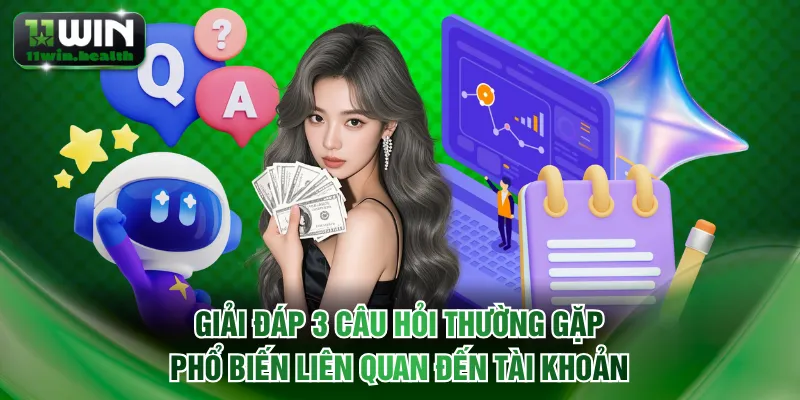 Câu Hỏi Thường Gặp 11WIN - Giải Đáp Thắc Mắc Từ Hội Viên 2 Giải đáp 3 câu hỏi thường gặp phổ biến liên quan đến tài khoản