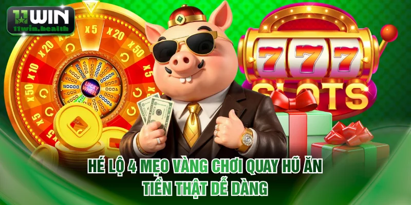 Top Game Nổ Hũ Rút Tiền Mặt Hot Nhất - Độc Quyền Tại 11WIN 3 Hé lộ 4 mẹo vàng chơi quay hũ ăn tiền thật dễ dàng