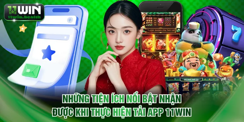 Tải App 11WIN: Giải Trí An Toàn Và Bảo Mật Tuyệt Đối 1 Những tiện ích nổi bật nhận được khi thực hiện tải app 11WIN