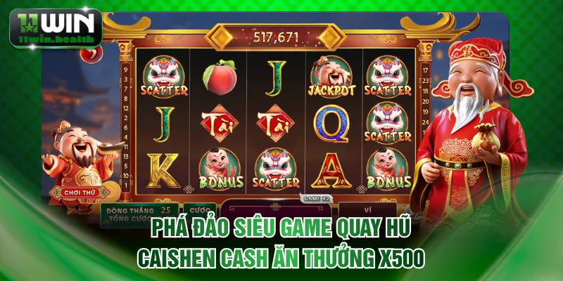 Top Game Nổ Hũ Rút Tiền Mặt Hot Nhất - Độc Quyền Tại 11WIN 2 Phá đảo siêu game quay hũ Caishen Cash ăn thưởng x500