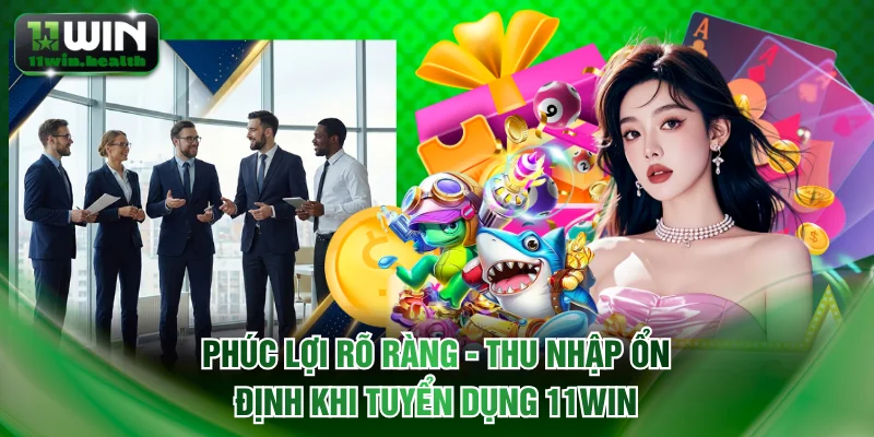 Tuyển Dụng 11WIN | Cơ Hội Việc Làm Thu Nhập Ổn Định 3 Phúc lợi rõ ràng - thu nhập ổn định khi tuyển dụng 11WIN