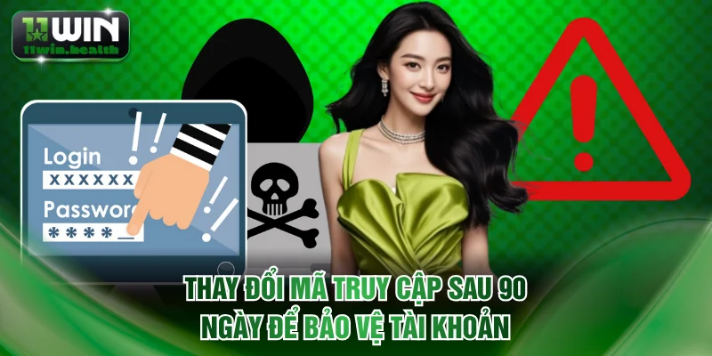 Đăng Ký 11WIN Chỉ Với 3 Bước, Xác Nhận Nhanh Trong 60 Giây 3 Thay đổi mã truy cập vào hệ thống sau 90 ngày để bảo vệ tài khoản